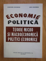 Constantin Gogoneata - Economie politica. Teorie micro si macroeconomica, politici economice