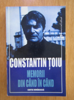 Constantin Toiu - Memorii din cand in cand (volumul 1)