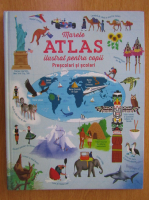 Emily Bone - Marele atlas ilustrat pentru copii. Prescolari si scolari