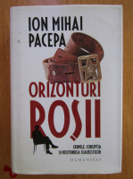 Ion Mihai Pacepa - Orizonturi rosii. Crimele, coruptia si mostenirea Ceausestilor