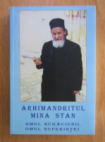Ion Nalbitoru - Arhimandritul Mina Stan. Omul rugaciunii, omul suferintei
