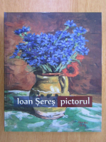 Ion Seres - Pictorul Ioan Seres