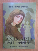 Ion Trif Plesa - Anamaria esti fericita?