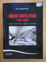Ion Xenofontov - Razboiul sovieto-afghan, 1979-1989. Studiu de istorie verbala