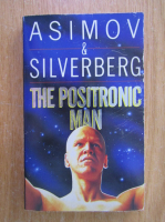 Isaac Asimov, Robert Silverberg - The positronic man