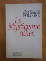 Jean Claude Bologne - Le Mysticisme athee