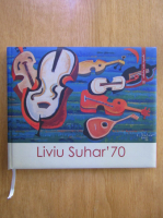 Liviu Suhar 70. Expozitie de pictura (editie bilingva)