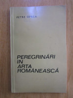 Petre Oprea - Peregrinari in arta romaneasca. Secolele XIX-XX