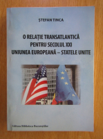 Stefan Tinca - O relatie transatlantica pentru secolul XXI. Uniunea Europeana-Statele Unite