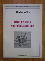 Anticariat: Umberto Eco - Interpretare si suprainterpretare