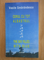Vasile Smarandescu - Cerul cu tot albastrul (editie bilingva)