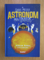 Adrian Sonka - Ghidul micului astronom prin Univers sau Astronomie pentru copii si restul lumii