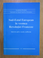 Alexandru Dutu - Sud-Estul european in vremea Revolutiei Franceze. Stari de spirit, reactii, confluente