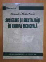 Alexandru-Florin Platon - Societate si mentalitati in Europa medievala