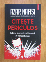 Azar Nafisi - Citeste periculos. Puterea subversita a literaturii in vremuri tulburi