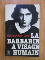 Anticariat: Bernard Henri Levy - La barbarie a visage humain