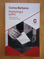 Anticariat: Corina Barbaros - Marketingul politic. Repere teoretice si strategii de actiune