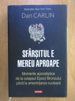 Anticariat: Dan Carlin - Sfarsitul e mereu aproape. Momente apocaliptice de la colapsul Epocii Bronzului pana la amenintarea nucleara
