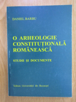 Daniel Barbu - O arheologie constitutionala romaneasca