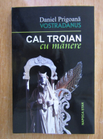 Anticariat: Daniel Prigoana - Cal troian cu manere