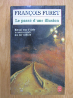 Francois Furet - Le passe d'une illusion