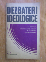 Gh. Vladutescu - Dezbateri ideologice. Spiritualism si fideism in filosofia contemporana
