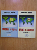 Grigore Buga - La est de Ecuador (2 volume)