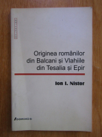 Ion I. Nistor - Originea romanilor din Balcani si Vlahiile din Tesalia si Epir