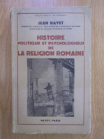 Jean Bayet - Histoire Politique et Psychologique de la Religion Romaine