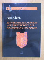 Anticariat: Ligia Barzu - Ein Gepidisches Denkmal aus Siebenburgen das Graberfeld nr. 3 von Bratei