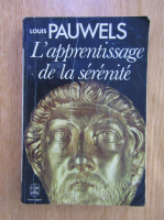 Anticariat: Louis Pauwels - L' apprentissage de la serenite