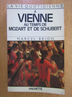 Marcel Brion - A Vienne au temps de Mozart et de Schubert