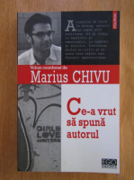Anticariat: Marius Chivu - Ce-a vrut sa spuna autorul