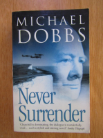 Anticariat: Michael Dobbs - Never Surrender