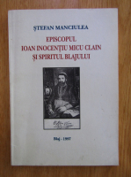 Stefan Manciulea - Episcopul Ioan Inocentiu Micu Clain si spiritul Blajului