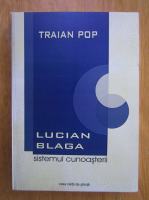 Anticariat: Traian Pop - Lucian Blaga. Sistemul cunoasterii