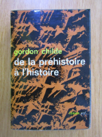 V. Gordon Childe - De la prehistoire a l'histoire