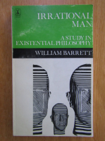 William E. Barrett - Irrational Man. A Study in Existential Philosophy