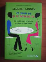 Deborah Tannen - Ce spun eu si ce intelegi tu (de ce barbatii si femeile vorbesc limbi diferite)