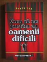 Roy Lilley - Cum sa ne putam cu oamenii dificili