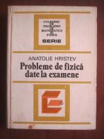Anatolie Hristev - Probleme de fizica date la examene