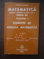 Mircea Ganga - Matematica. Manual pentru clasa a XII-a. Profil M1. Volumul 1, elemente de analiza matematica