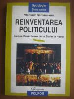 Anticariat: Vladimir Tismaneanu - Reinventarea politicului. Europa rasariteana de la Stalin la Havel