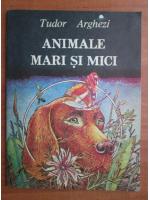 Tudor Arghezi - Animale mari si mici