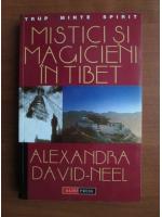 Alexandra David Neel - Mistici si magicinei in Tibet
