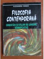 Alexandru Boboc - Filosofia contemporana. Orientari si stiluri de gandire semnificative