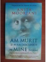 Anticariat: Anita Moorjani - Am murit si m-am descoperit pe mine insami