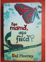 Bel Mooney - Asa mama, asa fiica?