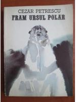 Cezar Petrescu - Fram, ursul polar