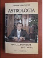 Gabriel Mihailovici - Astrologia. Manual de initiere si nu numai